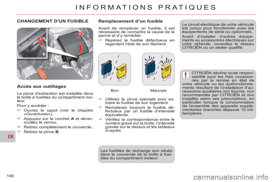 CITROEN C-CROSSER 2012  Notices Demploi (in French) IX
!
INFORMATIONS PRATIQUES
146
  CHANGEMENT D’UN FUSIBLE   
Remplacement d’un fusible 
 
Avant de remplacer un fusible, il est 
nécessaire de connaître la cause de la 
panne et d’y remédier.