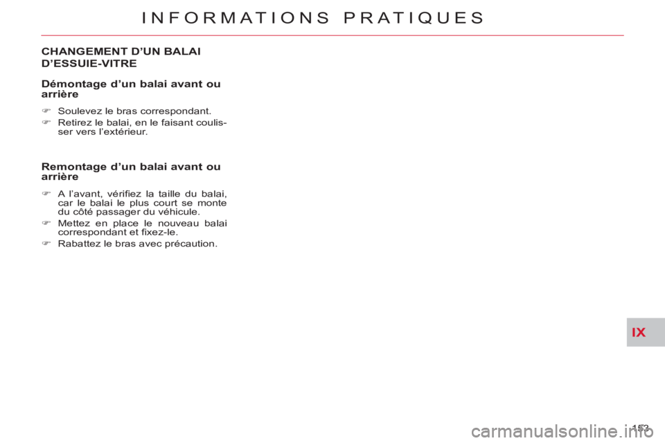 CITROEN C-CROSSER 2012  Notices Demploi (in French) IX
INFORMATIONS PRATIQUES
153 
CHANGEMENT D’UN BALAI
D’ESSUIE-VITRE
   
Démonta
ge d’un balai avant ou arrière
 
 
 
�) 
  Soulevez le bras correspondant. 
   
�) 
  Retirez le balai, en le fa