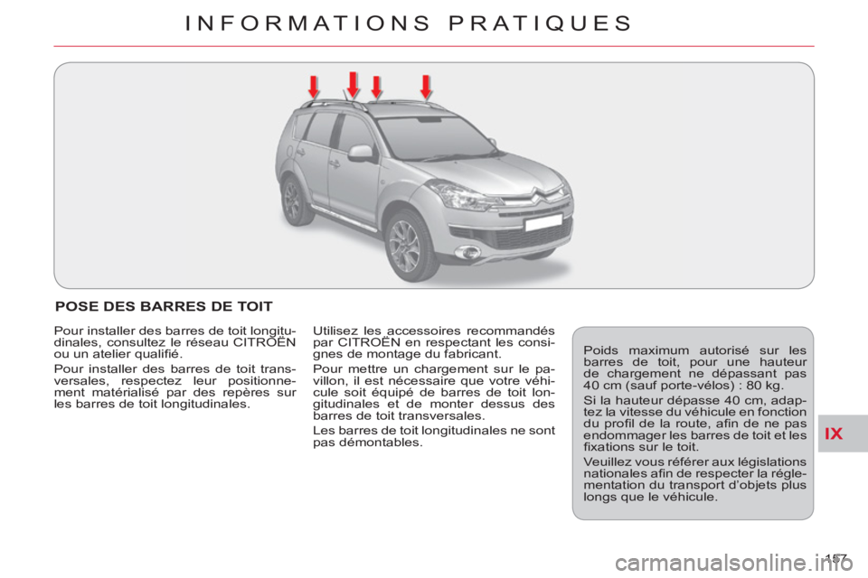 CITROEN C-CROSSER 2012  Notices Demploi (in French) IX
INFORMATIONS PRATIQUES
157 
POSE DES BARRES DE TOIT
  Poids maximum autorisé sur les 
barres de toit, pour une hauteur 
de chargement ne dépassant pas 
40 cm (sauf porte-vélos) : 80 kg. 
  Si la