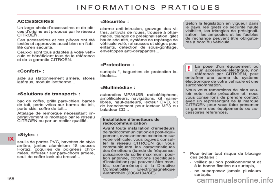 CITROEN C-CROSSER 2012  Notices Demploi (in French) IX
!
INFORMATIONS PRATIQUES
158
  Un large choix d’accessoires et de piè-
ces d’origine est proposé par le réseau 
CITROËN. 
  Ces accessoires et ces pièces ont été 
testés et approuvés a