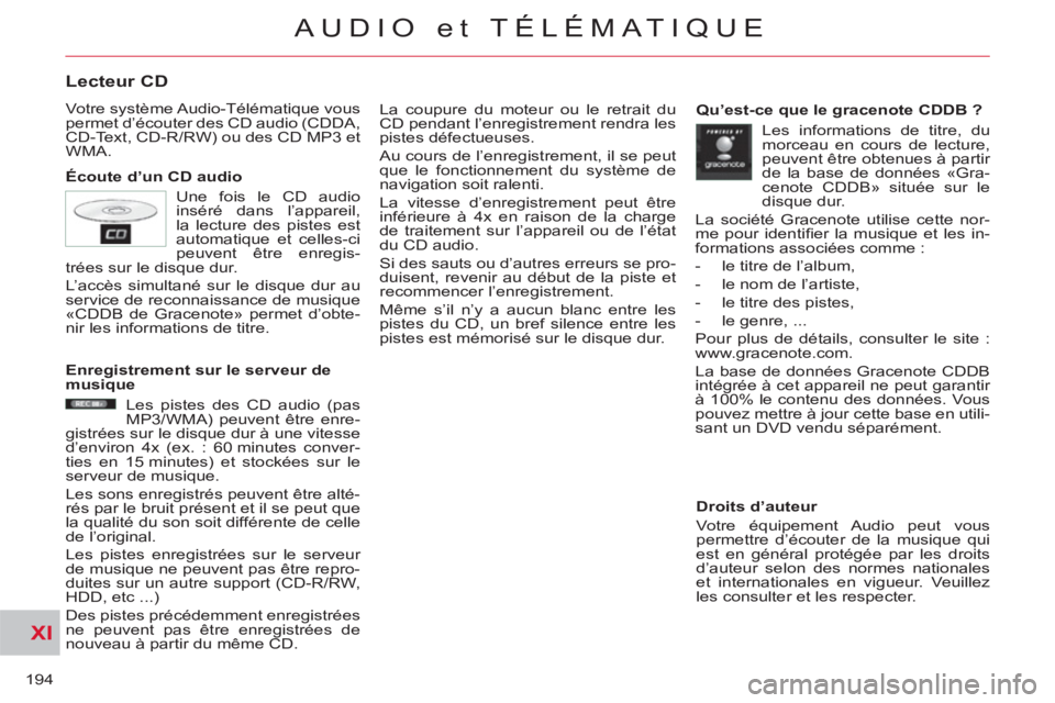 CITROEN C-CROSSER 2012  Notices Demploi (in French) XI
194
AUDIO et TÉLÉMATIQUE
Lecteur CD
  Votre système Audio-Télématique vous 
permet d’écouter des CD audio (CDDA, 
CD-Text, CD-R/RW) ou des CD MP3 et 
WMA. 
   
Écoute d’un CD audio   La 