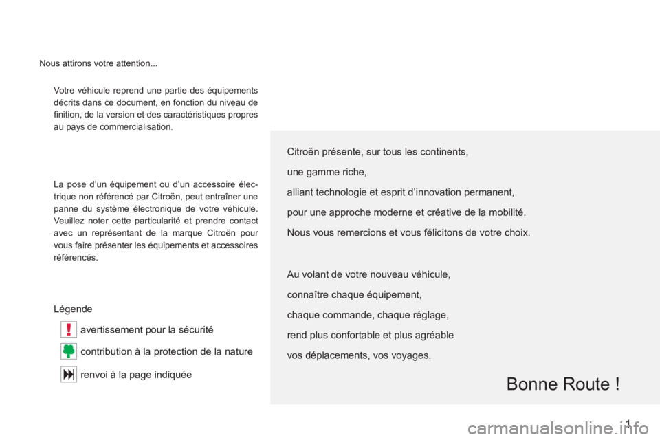 CITROEN C-CROSSER 2012  Notices Demploi (in French) !
1
Votre véhicule reprend une partie des équipements
décrits dans ce document
, en fonction du niveau de
ﬁ nition, de la version et des caractéristi
ques propres
au pays de commercialisation. 
