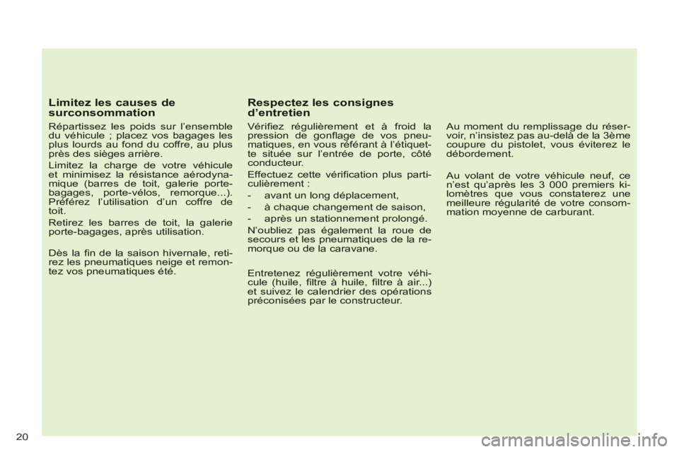 CITROEN C-CROSSER 2012 Notices Demploi (in French) 20
Limitez les causes de surconsommation
Répartissez les poids sur l’ensembledu véhicule ; placez vos bagages lesplus lourds au fond du coffre, au plusprès des sièges arrière.
Limite CITROEN C-CROSSER 2012 Notices Demploi (in French) 20
Limitez les causes de surconsommation
Répartissez les poids sur l’ensembledu véhicule ; placez vos bagages lesplus lourds au fond du coffre, au plusprès des sièges arrière.
Limite