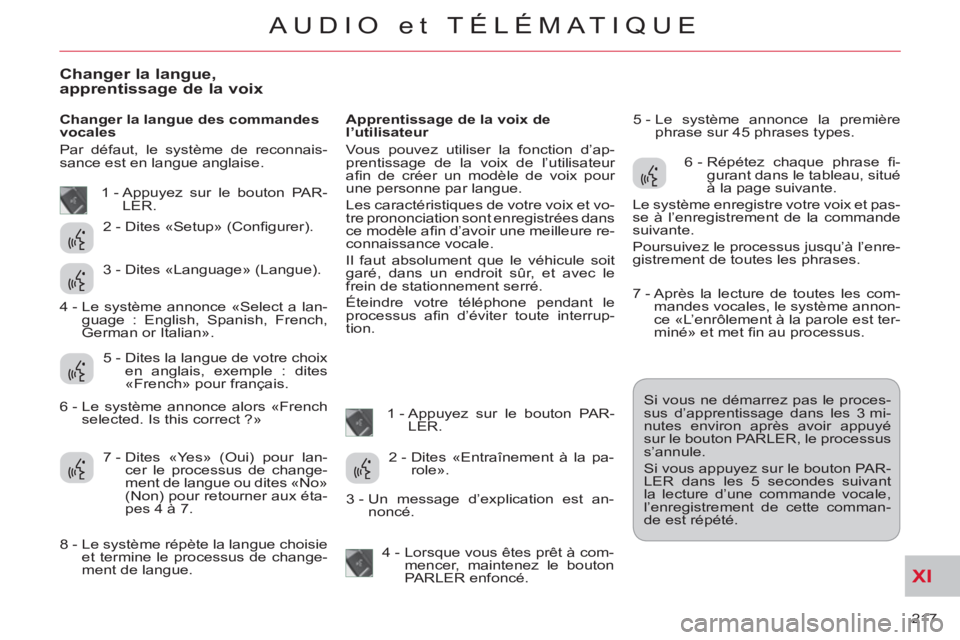 CITROEN C-CROSSER 2012 Notices Demploi (in French) XI
217
AUDIO et TÉLÉMATIQUE
Changer la langue, apprentissage de la voix
Changer la langue des commandes
vocales
Par défaut, le système de reconnais-
sance est en langue anglaise.
Appr CITROEN C-CROSSER 2012 Notices Demploi (in French) XI
217
AUDIO et TÉLÉMATIQUE
Changer la langue, apprentissage de la voix
Changer la langue des commandes
vocales
Par défaut, le système de reconnais-
sance est en langue anglaise.
Appr