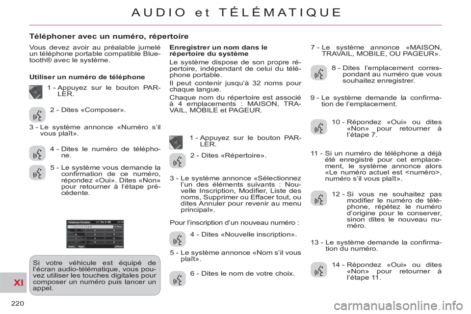 CITROEN C-CROSSER 2012 Notices Demploi (in French) XI
220
AUDIO et TÉLÉMATIQUE
Téléphoner avec un numéro, répertoire
Vous devez avoir au préalable jumelé
un téléphone portable compatible Blue-
tooth ® avec le système.
Utiliser un CITROEN C-CROSSER 2012 Notices Demploi (in French) XI
220
AUDIO et TÉLÉMATIQUE
Téléphoner avec un numéro, répertoire
Vous devez avoir au préalable jumelé
un téléphone portable compatible Blue-
tooth ® avec le système.
Utiliser un