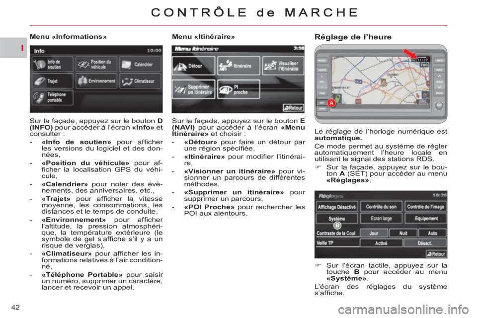 CITROEN C-CROSSER 2012  Notices Demploi (in French) I
42
Réglage de l’heure
  Le réglage de l’horloge numérique est 
  automatique. 
 
  Ce mode permet au système de régler 
automatiquement l’heure locale en 
utilisant le signal des stations