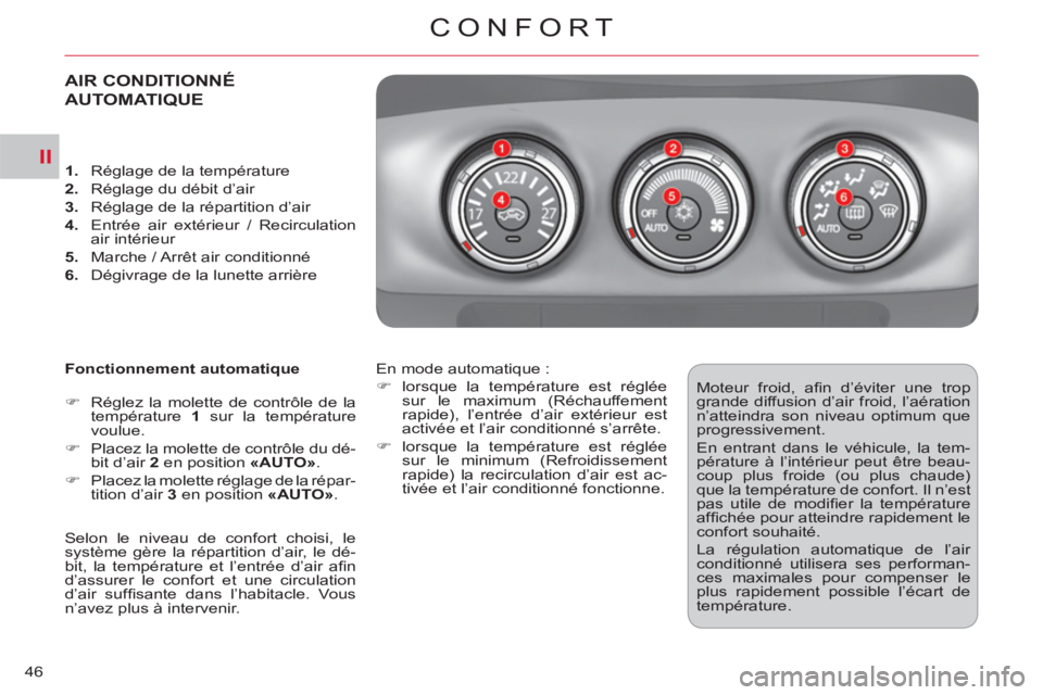 CITROEN C-CROSSER 2012  Notices Demploi (in French) II
CONFORT
46
AIR CONDITIONNÉ
AUTOMATIQUE
   
Fonctionnement automatique 
   
 
�) 
  Réglez la molette de contrôle de la 
température  1 
 sur la température 
voulue. 
   
�) 
  Placez la molett
