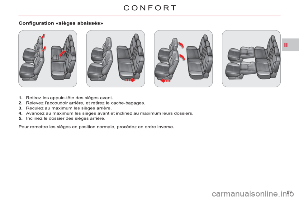 CITROEN C-CROSSER 2012 Notices Demploi (in French) II
CONFORT
57
Configuration «sièges abaissés»
1.
Retirez les appuie-tête des sièges avant.
2.
Relevez l’accoudoir arrière, et retirez le cache-bagages.
3.
Reculez au CITROEN C-CROSSER 2012 Notices Demploi (in French) II
CONFORT
57
Configuration «sièges abaissés»
1.
Retirez les appuie-tête des sièges avant.
2.
Relevez l’accoudoir arrière, et retirez le cache-bagages.
3.
Reculez au