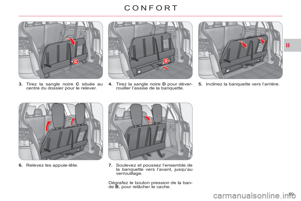 CITROEN C-CROSSER 2012  Notices Demploi (in French) II
CONFORT
59     
3. 
  Tirez la sangle noire  C 
 située au 
centre du dossier pour le relever.    
4. 
  Tirez la sangle noire  D 
 pour déver-
rouiller l’assise de la banquette.    
5. 
  Incl