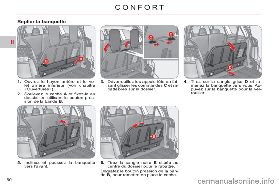 CITROEN C-CROSSER 2012  Notices Demploi (in French) II
CONFORT
60
   
 
1. 
  Ouvrez le hayon arrière et le vo-
let arrière inférieur (voir chapitre 
«Ouvertures»). 
   
2. 
  Soulevez le cache  A 
 et ﬁ xez-le  au 
dossier en utilisant le bouto