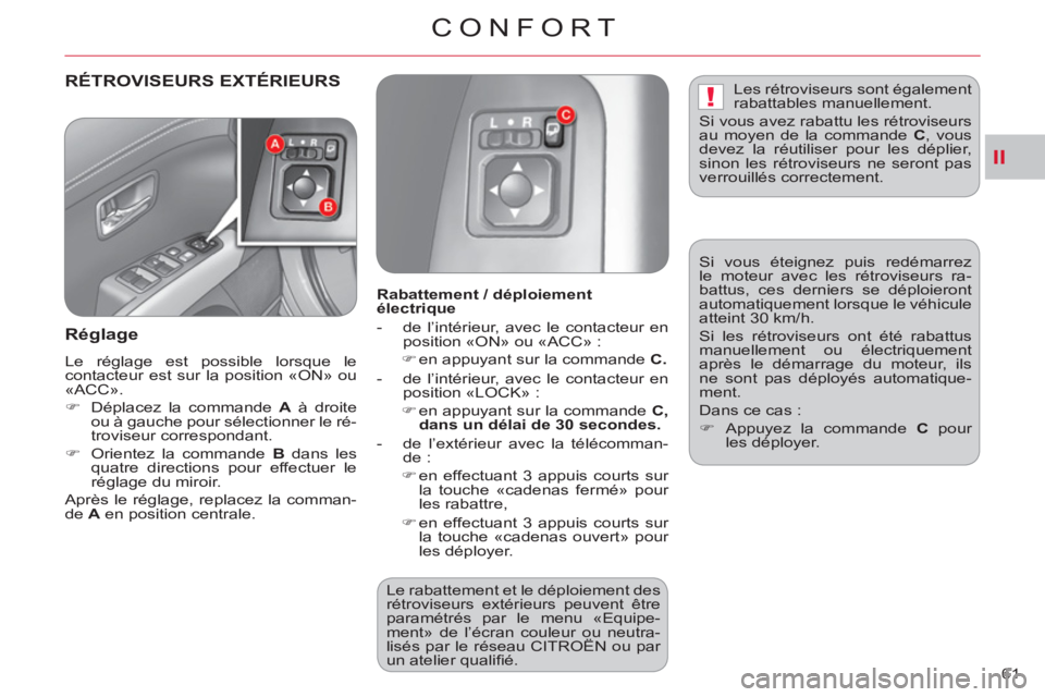 CITROEN C-CROSSER 2012  Notices Demploi (in French) II
!
CONFORT
61 
RÉTROVISEURS EXTÉRIEURS
   
Réglage 
 
Le réglage est possible lorsque le 
contacteur est sur la position «ON» ou 
«ACC». 
   
 
�) 
  Déplacez la commande  A 
 à droite 
ou