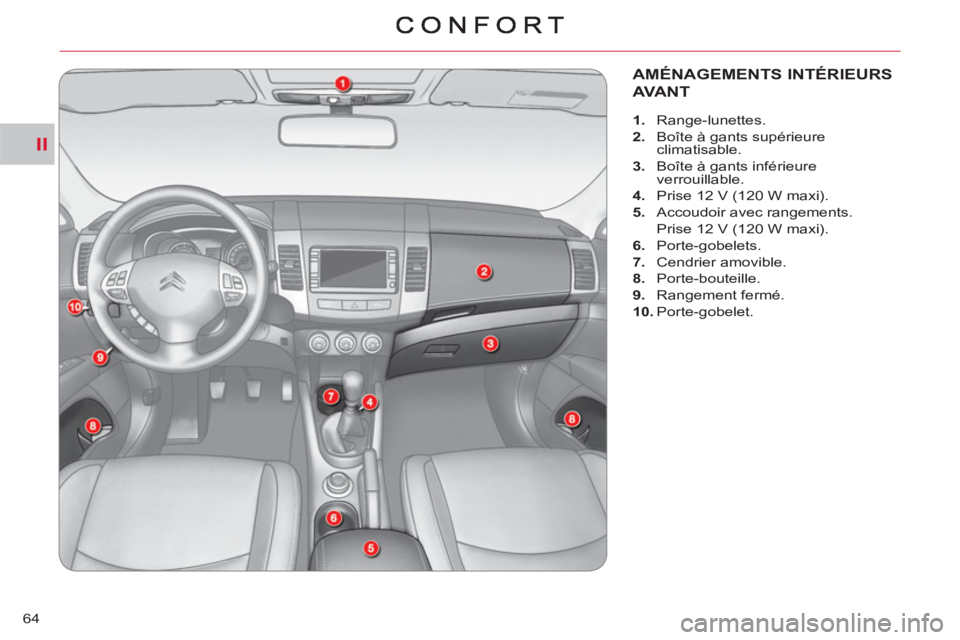 CITROEN C-CROSSER 2012  Notices Demploi (in French) II
64
AMÉNAGEMENTS INTÉRIEURS 
AVANT
   
 
 
1. 
 Range-lunettes. 
   
2. 
  Boîte à gants supérieure 
climatisable. 
   
3. 
  Boîte à gants inférieure 
verrouillable. 
   
4. 
  Prise 12 V (
