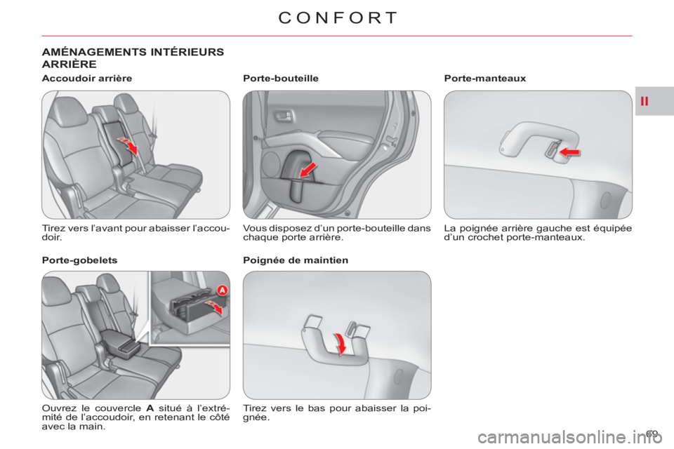 CITROEN C-CROSSER 2012  Notices Demploi (in French) II
CONFORT
69 
AMÉNAGEMENTS INTÉRIEURS 
ARRIÈRE
   
Accoudoir arrière 
  Tirez vers l’avant pour abaisser l’accou-
doir.  
   
Porte-gobelets 
  Ouvrez le couvercle  A 
 situé à l’extré-
