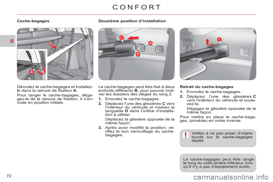 CITROEN C-CROSSER 2012  Notices Demploi (in French) II
!
CONFORT
72   
Deuxième position d’installation 
  Le cache-bagages peut être ﬁ xé à deux 
endroits différents  B 
, pour pouvoir incli-
ner les dossiers des sièges du rang 2. 
   
 
1. 