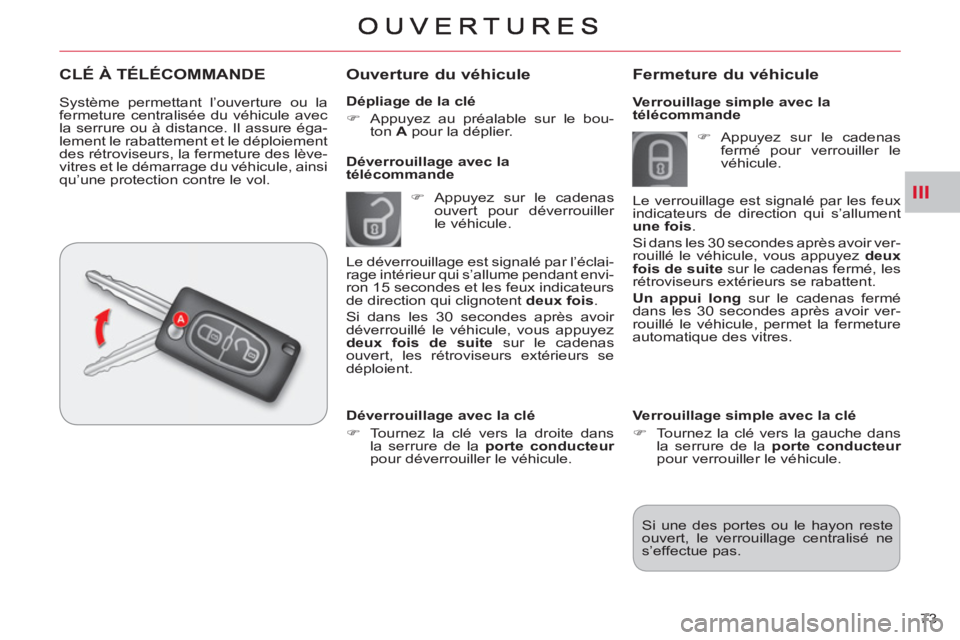 CITROEN C-CROSSER 2012  Notices Demploi (in French) III
73     
Dépliage de la clé 
   
 
�) 
  Appuyez au préalable sur le bou-
ton  A 
 pour la déplier.  
 
 
 
Ouverture du véhicule
 
 
 
�) 
 Appuyez sur le cadenas 
ouvert pour déverrouiller 