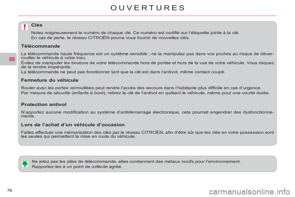CITROEN C-CROSSER 2012  Notices Demploi (in French) III
!
OUVERTURES
76
   
 
 
 
 
 
 
 
Ne jetez pas les piles de télécommande, elles contiennent des métaux nocifs pour l’environnement. 
  Rapportez-les à un point de collecte agréé. 
Clés
 
