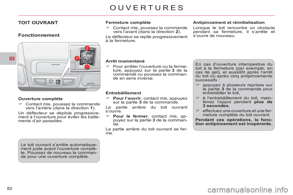 CITROEN C-CROSSER 2012  Notices Demploi (in French) III
OUVERTURES
82
TOIT OUVRANT   
Fermeture complète 
   
 
�) 
  Contact mis, poussez la commande 
vers l’avant (dans la direction  2 
).  
  Le déﬂ ecteur se replie progressivement 
à la ferm