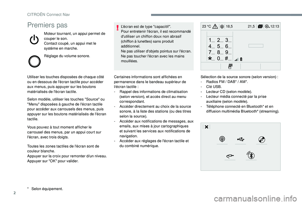 CITROEN C-ELYSÉE 2018  Notices Demploi (in French) 2
12:13
18,5 21,5
23 °CPremiers pas
Moteur tournant, un appui permet de 
couper le son.
Contact coupé, un appui met le 
système en marche.
Réglage du volume sonore.
Utiliser les touches disposées