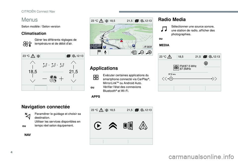 CITROEN C-ELYSÉE 2018  Notices Demploi (in French) 4
FM/87.5 MHz
87.5MHz
12:13
18,5 21,5
23 °C
12:13
18,5 21,5
23 °C
12:13
18,5 21,5
23 °C
21,518,5
12:1323 °C
Menus
Selon modèle  / Selon version
Climatisation
Gérer les différents réglages de 
