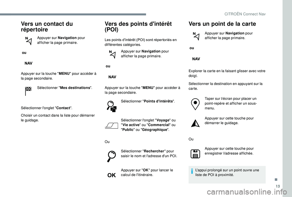 CITROEN C-ELYSÉE 2022 Notices Demploi (in French) 13
Vers un contact du
répertoire
ou Appuyer sur Navigation
pour
afficher la page primaire.
Appuyer sur la touche " MENU" pour accéder à
la page secondaire.
Sélectionner " Mes dest CITROEN C-ELYSÉE 2022 Notices Demploi (in French) 13
Vers un contact du
répertoire
ou Appuyer sur Navigation
pour
afficher la page primaire.
Appuyer sur la touche " MENU" pour accéder à
la page secondaire.
Sélectionner " Mes dest