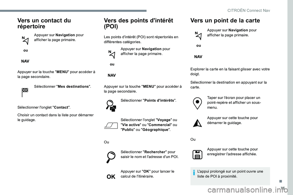 CITROEN C-ELYSÉE 2017 Notices Demploi (in French) 13
Vers un contact du
répertoire
ou Appuyer sur Navigation
pour
afficher la page primaire.
Appuyer sur la touche " MENU" pour accéder à
la page secondaire.
Sélectionner " Mes dest CITROEN C-ELYSÉE 2017 Notices Demploi (in French) 13
Vers un contact du
répertoire
ou Appuyer sur Navigation
pour
afficher la page primaire.
Appuyer sur la touche " MENU" pour accéder à
la page secondaire.
Sélectionner " Mes dest