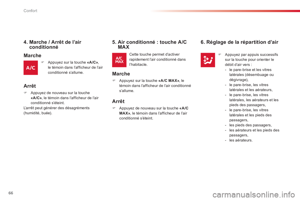 CITROEN C-ELYSÉE 2014  Notices Demploi (in French) 66
Confort
4.  Marche / Arrêt de l’air conditionné 
�) 
 Appuyez sur la touche «A/C» , le témoin dans l’afficheur de l’air conditionné s’allume.  
 
Arrêt
 Cette touche permet d’activ