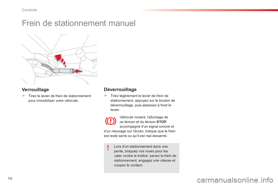 CITROEN C-ELYSÉE 2014  Notices Demploi (in French) 76
Conduite
   
 
 
 
Frein de stationnement manuel 
Verrouillage
�)Tirez le levier de frein de stationnementpour immobiliser votre véhicule.  
 
 
 
Déverrouillage 
�) 
 Tirez légèrement le levie