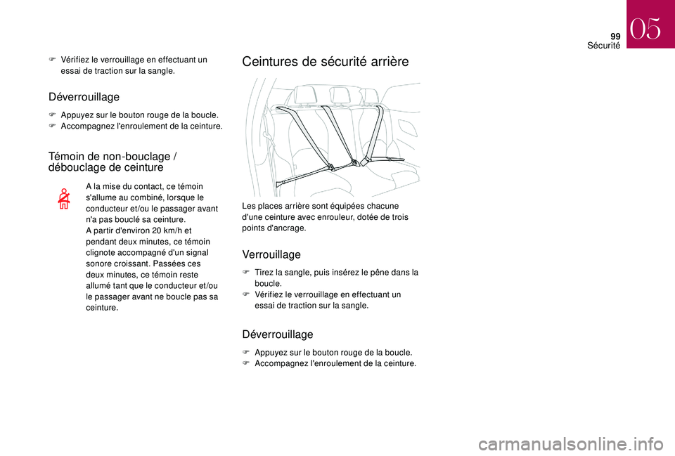 CITROEN DS3 2018  Notices Demploi (in French) 99
Déverrouillage
F Appuyez sur le bouton rouge de la boucle.
F A ccompagnez l'enroulement de la ceinture.
Témoin de non-bouclage / 
d ébouclage de ceinture
A la mise du contact, ce témoin 
s&