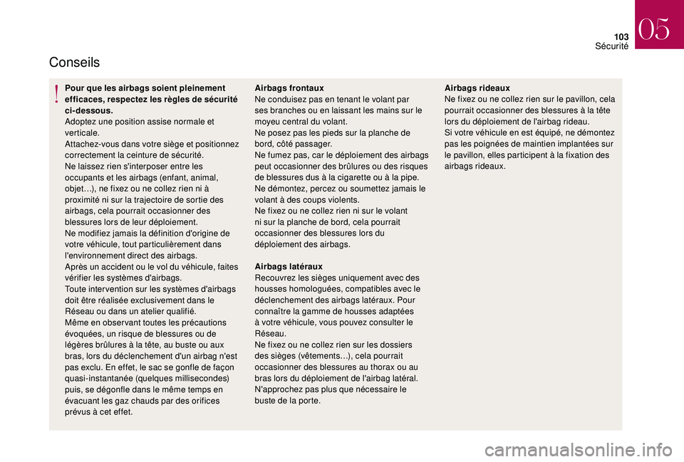 CITROEN DS3 2018  Notices Demploi (in French) 103
Conseils
Pour que les airbags soient pleinement 
efficaces, respectez les règles de sécurité 
ci-dessous.
Adoptez une position assise normale et 
verticale.
Attachez-vous dans votre siège et p