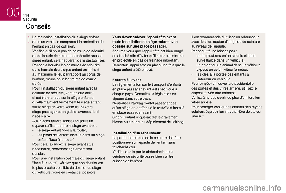 CITROEN DS3 2018  Notices Demploi (in French) 11 4
Conseils
La mauvaise installation d'un siège enfant 
dans un véhicule compromet la protection de 
l'enfant en cas de collision.
Vérifiez qu'il n'y a pas de ceinture de sécurit