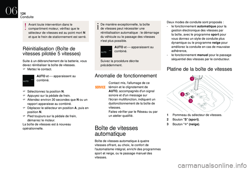 CITROEN DS3 2018 Notices Demploi (in French) 124
Réinitialisation (Boîte de
vitesses pilotée 5 vitesses)
Suite à un débranchement de la batterie, vous
devez réinitialiser la boîte de vitesses.
F
Me
ttez le contact. De manière excepti CITROEN DS3 2018 Notices Demploi (in French) 124
Réinitialisation (Boîte de
vitesses pilotée 5 vitesses)
Suite à un débranchement de la batterie, vous
devez réinitialiser la boîte de vitesses.
F
Me
ttez le contact. De manière excepti
