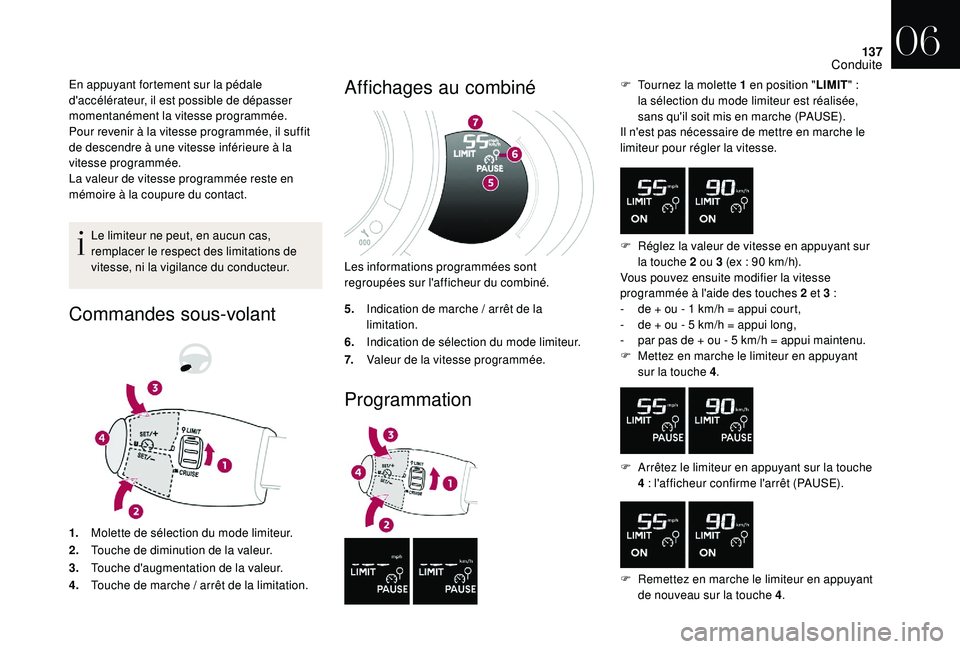CITROEN DS3 2018  Notices Demploi (in French) 137
En appuyant fortement sur la pédale 
d'accélérateur, il est possible de dépasser 
momentanément la vitesse programmée.
Pour revenir à la vitesse programmée, il suffit 
de descendre à 