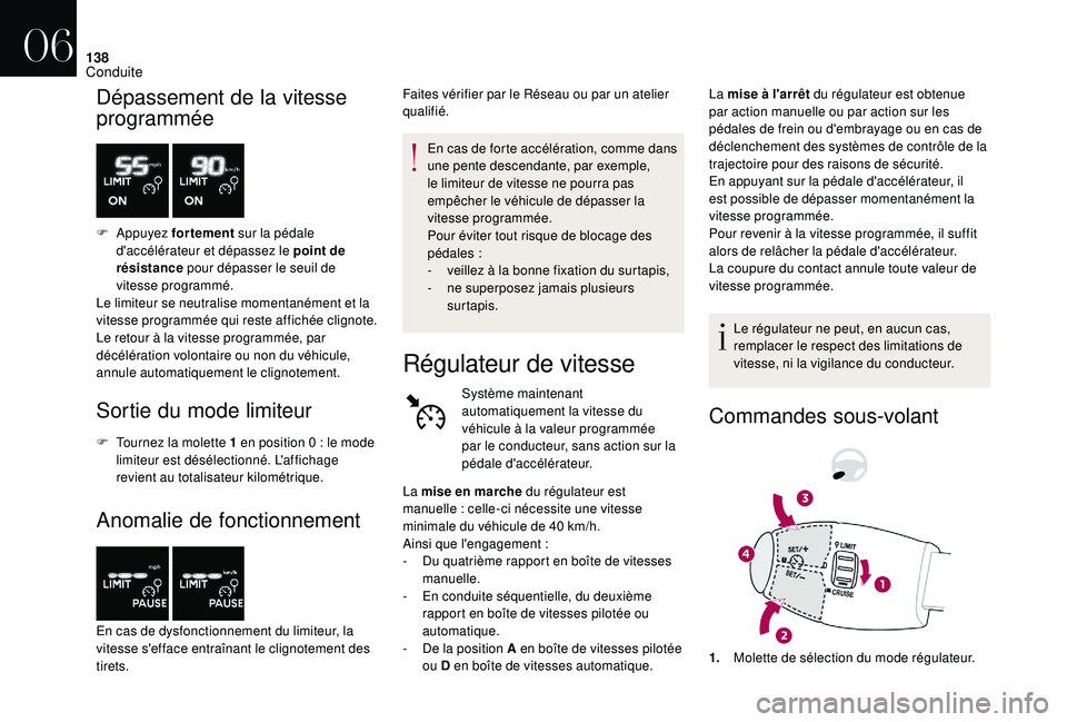 CITROEN DS3 2018  Notices Demploi (in French) 138
Dépassement de la vitesse 
programmée
F Appuyez f ortement sur la pédale 
d'accélérateur et dépassez le point de 
résistance  pour dépasser le seuil de 
vitesse programmé.
Le limiteur