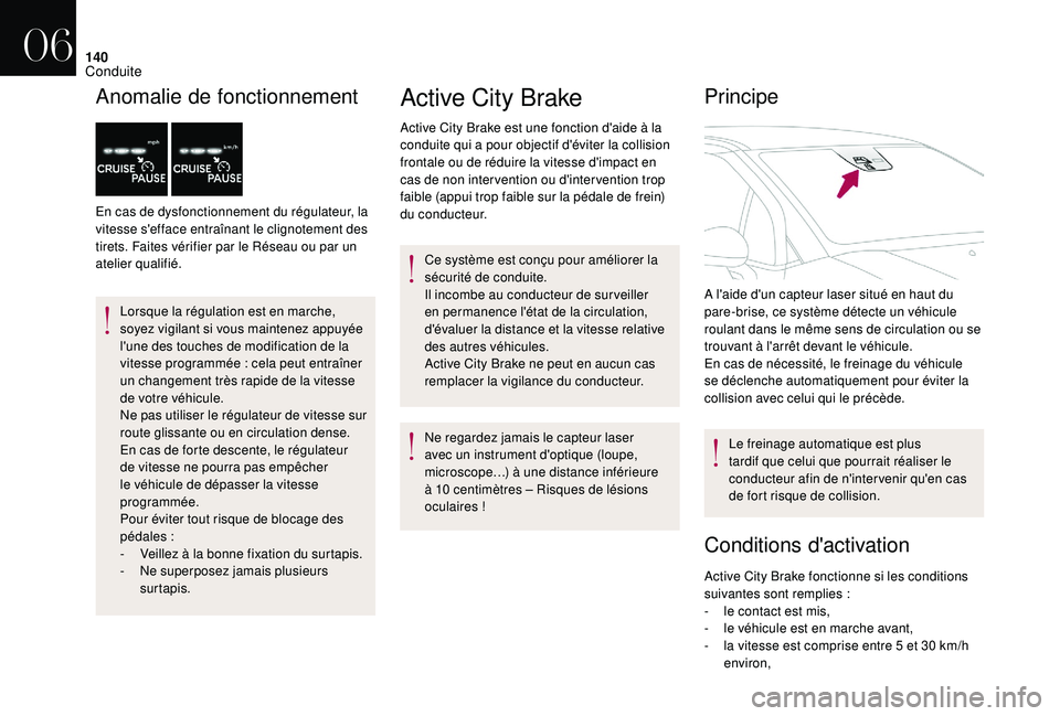 CITROEN DS3 2018  Notices Demploi (in French) 140
Anomalie de fonctionnement
En cas de dysfonctionnement du régulateur, la 
vitesse s'efface entraînant le clignotement des 
tirets. Faites vérifier par le Réseau ou par un 
atelier qualifi
