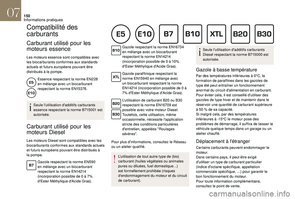 CITROEN DS3 2018  Notices Demploi (in French) 150
Compatibilité des 
carburants      
Carburant utilisé pour les 
moteurs essence
Les moteurs essence sont compatibles avec 
les biocarburants conformes aux standards 
actuels et futurs européens