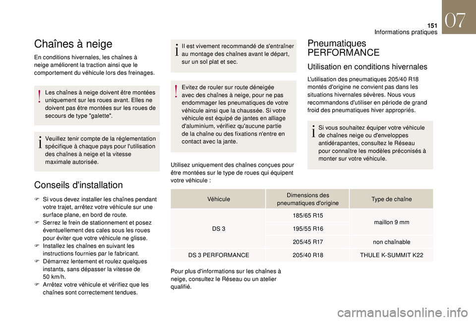 CITROEN DS3 2018  Notices Demploi (in French) 151
Chaînes à neige
En conditions hivernales, les chaînes à 
neige améliorent la traction ainsi que le 
comportement du véhicule lors des freinages.Les chaînes à neige doivent être montées 

