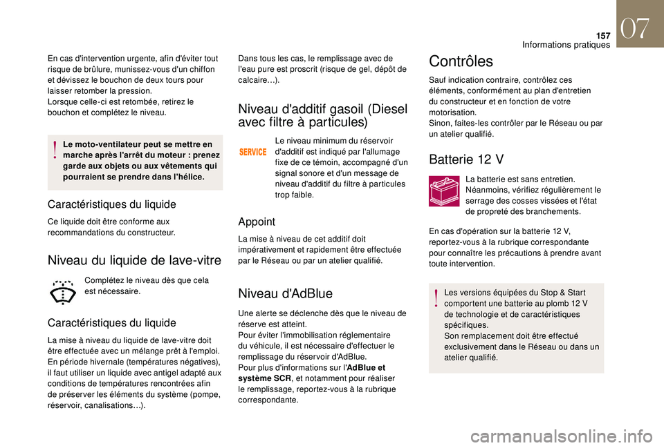 CITROEN DS3 2018  Notices Demploi (in French) 157
Le moto-ventilateur peut se mettre en 
marche après l'arrêt du moteur  : prenez 
garde aux objets ou aux vêtements qui 
pourraient se prendre dans l'hélice.
Caractéristiques du liquid