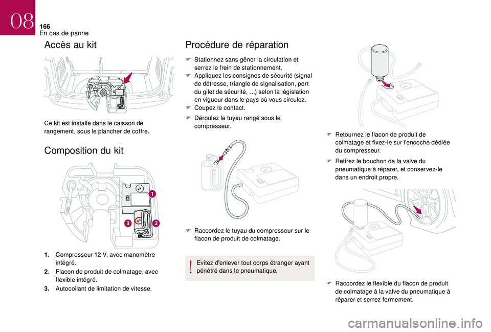CITROEN DS3 2018 Notices Demploi (in French) 166
Accès au kit
Ce kit est installé dans le caisson de
rangement, sous le plancher de coffre.
Composition du kit
1.Compresseur 12 V, avec manomètre
intégré.
2. Flacon de produit de colmatage CITROEN DS3 2018 Notices Demploi (in French) 166
Accès au kit
Ce kit est installé dans le caisson de
rangement, sous le plancher de coffre.
Composition du kit
1.Compresseur 12 V, avec manomètre
intégré.
2. Flacon de produit de colmatage
