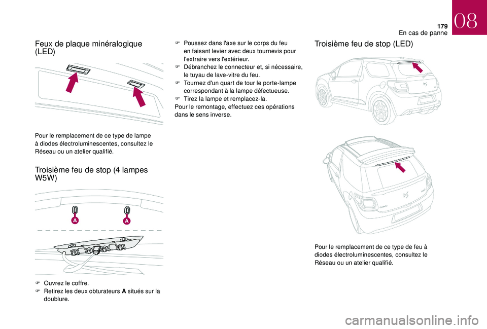 CITROEN DS3 2018 Notices Demploi (in French) 179
Feux de plaque minéralogique
(LED)
Troisième feu de stop (4 lampes
W5W)F Poussez dans l'axe sur le corps du feu en faisant levier avec deux tournevis pour
l'extraire vers l'extér CITROEN DS3 2018 Notices Demploi (in French) 179
Feux de plaque minéralogique
(LED)
Troisième feu de stop (4 lampes
W5W)F Poussez dans l'axe sur le corps du feu en faisant levier avec deux tournevis pour
l'extraire vers l'extér