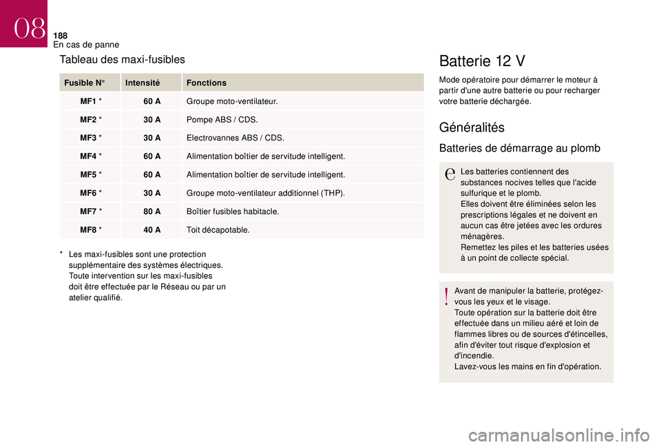 CITROEN DS3 2018 Notices Demploi (in French) 188
Batterie 12 V
Mode opératoire pour démarrer le moteur à
partir d'une autre batterie ou pour recharger
votre batterie déchargée.
Généralités
Batteries de démarrage au plomb
Les batte CITROEN DS3 2018 Notices Demploi (in French) 188
Batterie 12 V
Mode opératoire pour démarrer le moteur à
partir d'une autre batterie ou pour recharger
votre batterie déchargée.
Généralités
Batteries de démarrage au plomb
Les batte