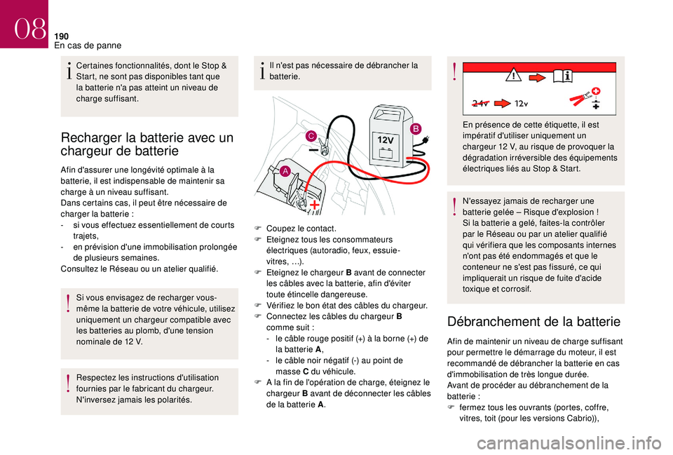 CITROEN DS3 2018 Notices Demploi (in French) 190
Recharger la batterie avec un
chargeur de batterie
Afin d'assurer une longévité optimale à la
batterie, il est indispensable de maintenir sa
charge à un niveau suffisant.
Dans certains CITROEN DS3 2018 Notices Demploi (in French) 190
Recharger la batterie avec un
chargeur de batterie
Afin d'assurer une longévité optimale à la
batterie, il est indispensable de maintenir sa
charge à un niveau suffisant.
Dans certains