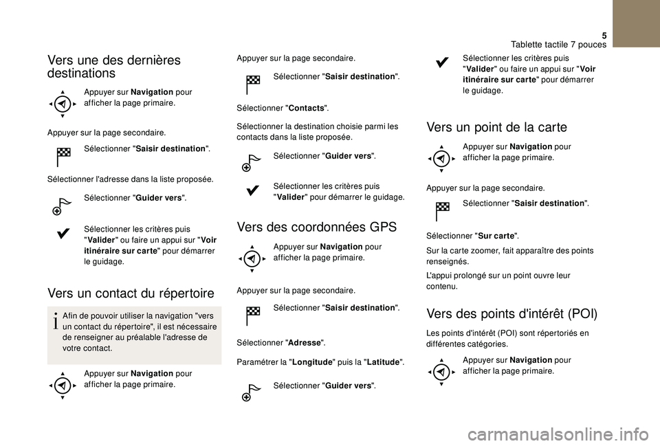 CITROEN DS3 2018  Notices Demploi (in French) 5
Appuyer sur Navigation pour 
afficher la page primaire.
Appuyer sur la page secondaire. Sélectionner " Saisir destination ".
Sélectionner l'adresse dans la liste proposée. Sélectionn