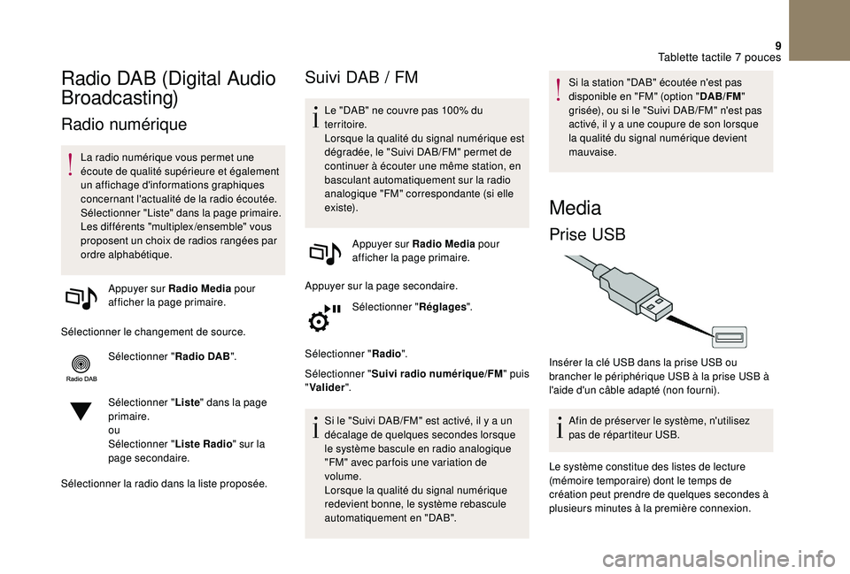 CITROEN DS3 2018  Notices Demploi (in French) 9
Radio DAB (Digital Audio 
Broadcasting)
Radio numérique
La radio numérique vous permet une 
écoute de qualité supérieure et également 
un affichage d'informations graphiques 
concernant l&