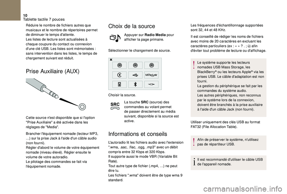CITROEN DS3 2018  Notices Demploi (in French) 10
Réduire le nombre de fichiers autres que 
musicaux et le nombre de répertoires permet 
de diminuer le temps d'attente.
Les listes de lecture sont actualisées à 
chaque coupure du contact ou