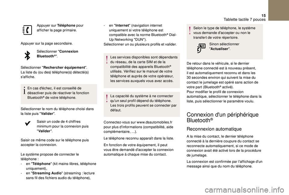 CITROEN DS3 2018  Notices Demploi (in French) 15
Appuyer sur Téléphone pour 
afficher la page primaire.
Appuyer sur la page secondaire. Sélectionner " Connexion 
Bluetooth
®".
Sélectionner " Rechercher équipement ".
La liste