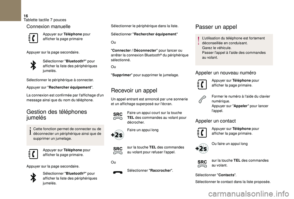 CITROEN DS3 2018  Notices Demploi (in French) 16
Connexion manuelle
Appuyer sur Téléphone pour 
afficher la page primaire
Appuyer sur la page secondaire. Sélectionner " Bluetooth
®" pour 
afficher la liste des périphériques 
jumelé