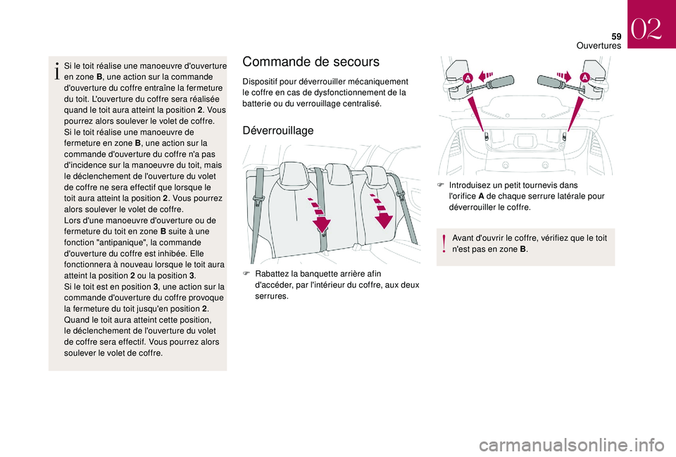 CITROEN DS3 2018  Notices Demploi (in French) 59
Si le toit réalise une manoeuvre d'ouverture 
en zone B, une action sur la commande 
d'ouverture du coffre entraîne la fermeture 
du toit. L'ouverture du coffre sera réalisée 
quand