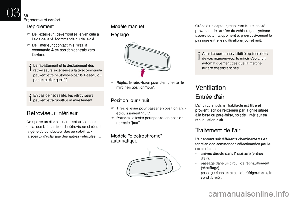 CITROEN DS3 2018  Notices Demploi (in French) 68
Déploiement
F De l'extérieur  ; déverrouillez le véhicule à 
l'aide de la télécommande ou de la clé.
F
 
D
 e l'intérieur   ; contact mis, tirez la 
commande A en position cent