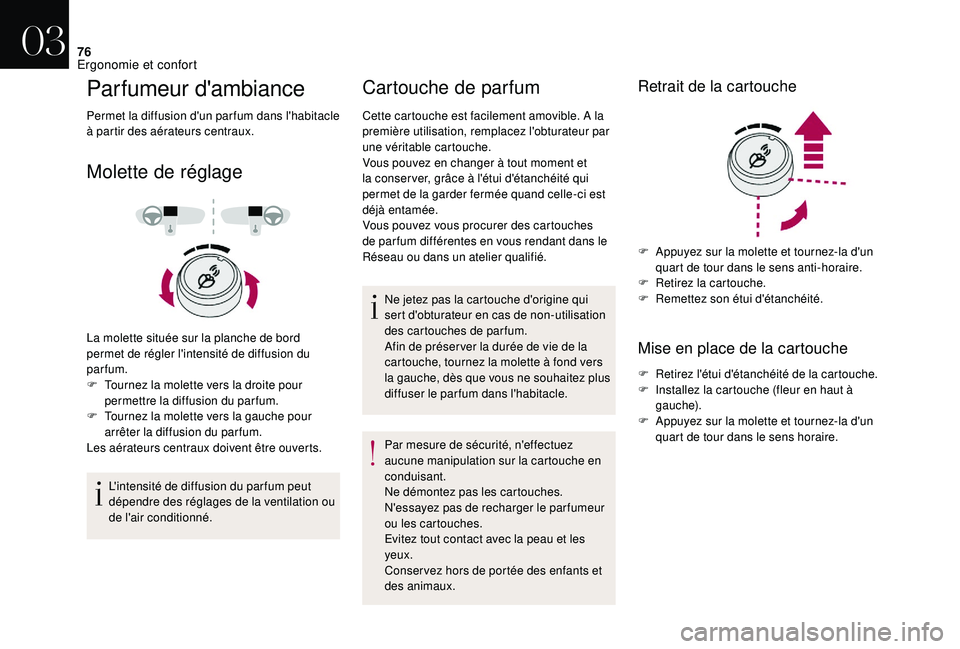 CITROEN DS3 2018  Notices Demploi (in French) 76
Parfumeur d'ambiance
Permet la diffusion d'un par fum dans l'habitacle 
à partir des aérateurs centraux.
Molette de réglage
La molette située sur la planche de bord 
permet de régl