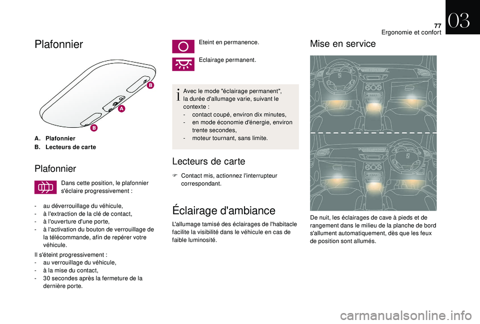CITROEN DS3 2018  Notices Demploi (in French) 77
Plafonnier
A.Plafonnier
B. Lecteurs de car te
Plafonnier
Dans cette position, le plafonnier 
s'éclaire progressivement 
:
-
 
a

u déverrouillage du véhicule,
-
 
à l

'extraction de la